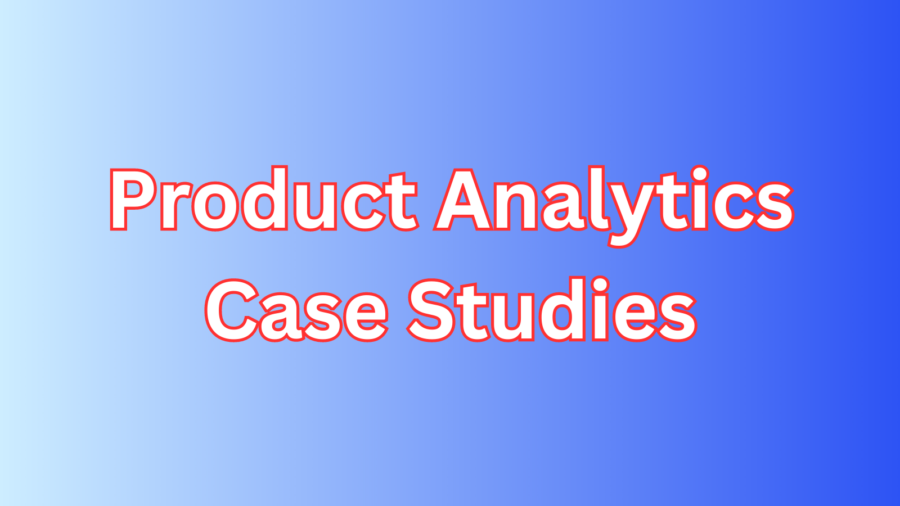 Product Analytics Case Studies