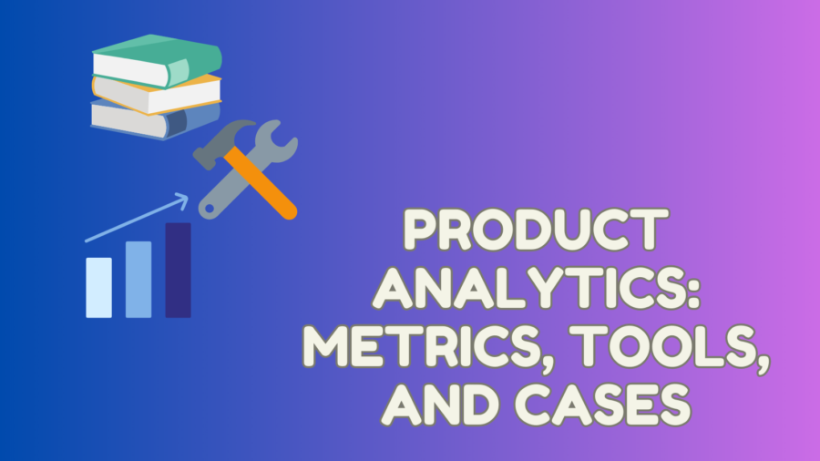 Product Analytics Metrics, Tools, and Cases