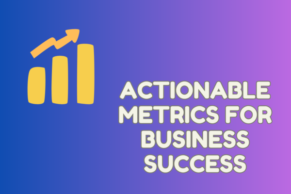Actionable Metrics for Business Success