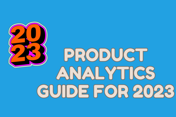 Product Analytics Guide for 2023
