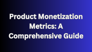 Product Monetization Metrics A Comprehensive Guide