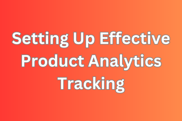 Setting Up Effective Product Analytics Tracking