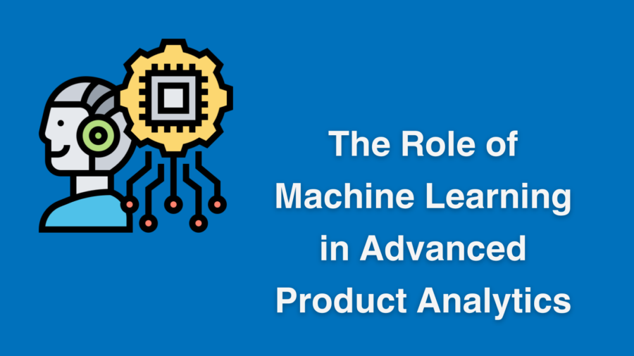 The Role of Machine Learning in Advanced Product Analytics