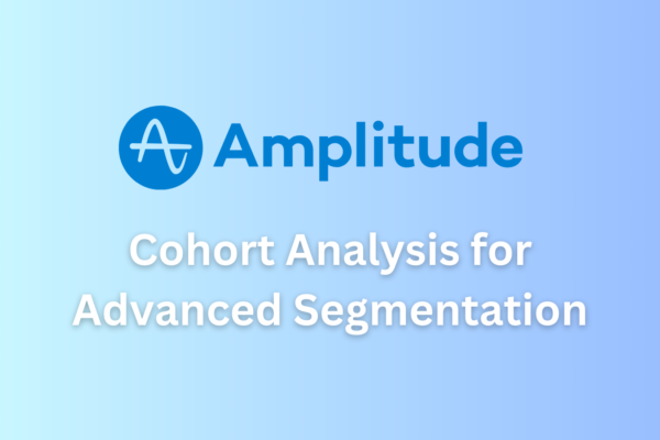 Cohort Analysis for Advanced Segmentation