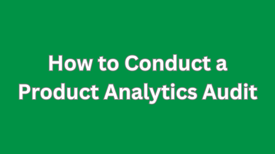 How to Conduct a Product Analytics Audit