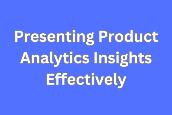 Presenting Product Analytics Insights Effectively