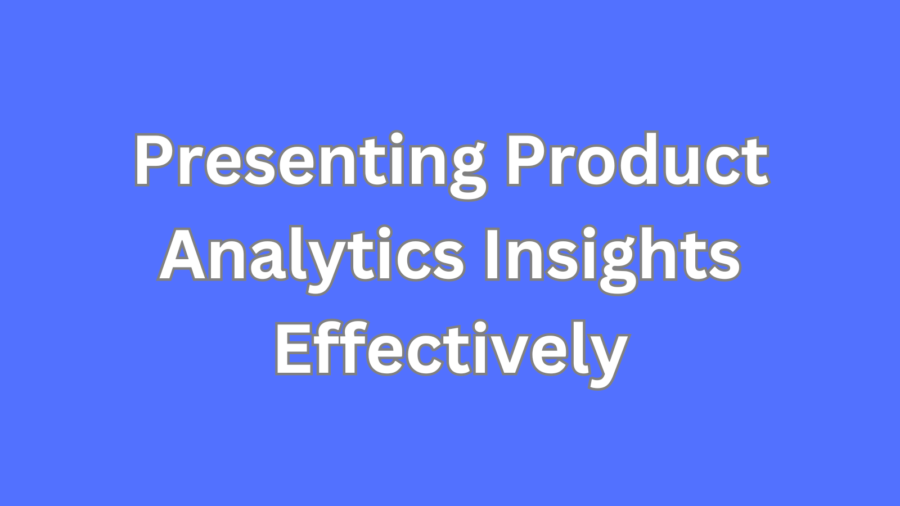 Presenting Product Analytics Insights Effectively